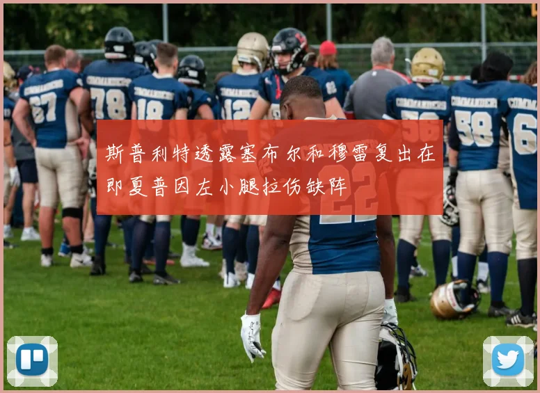 斯普利特透露塞布尔和穆雷复出在即夏普因左小腿拉伤缺阵