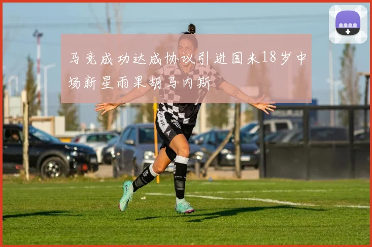 马竞成功达成协议引进国米18岁中场新星雨果胡马内斯