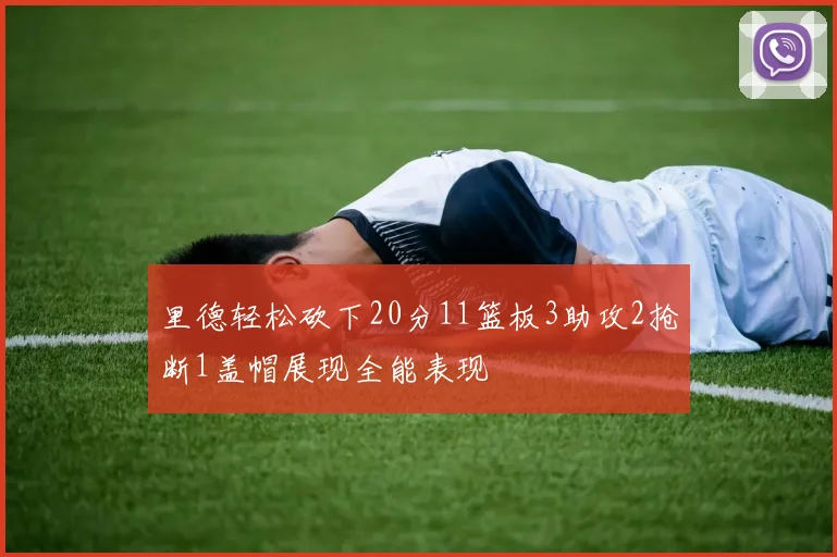 里德轻松砍下20分11篮板3助攻2抢断1盖帽展现全能表现