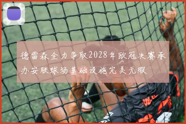 德雷森全力争取2028年欧冠决赛承办安联球场基础设施完美无瑕