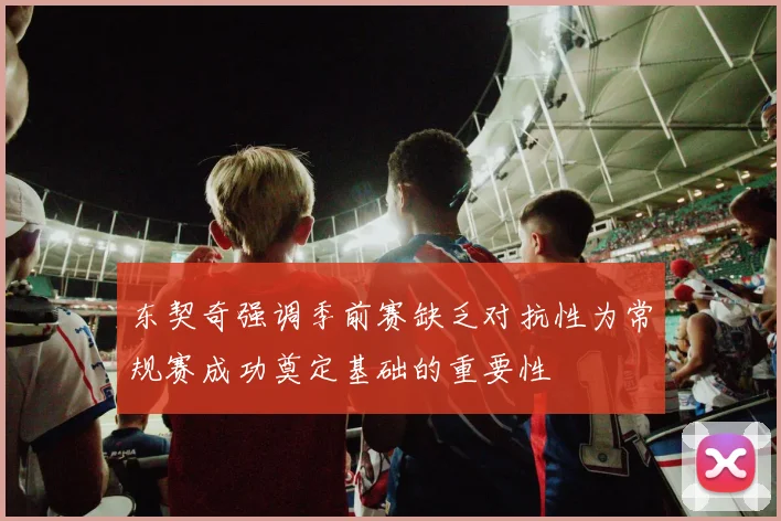 东契奇强调季前赛缺乏对抗性为常规赛成功奠定基础的重要性