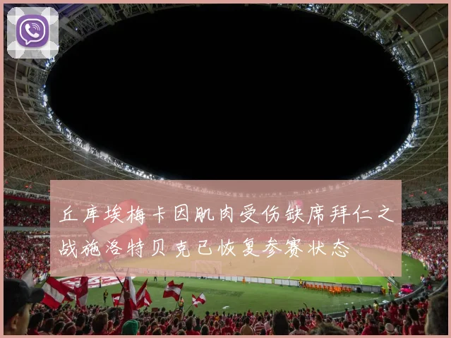 丘库埃梅卡因肌肉受伤缺席拜仁之战施洛特贝克已恢复参赛状态